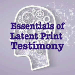 2027 0517 Essentials of Latent Print Testimony - Santa Maria, CA